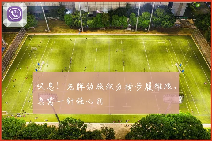叹息!老牌劲旅积分榜步履维艰,急需一针强心剂