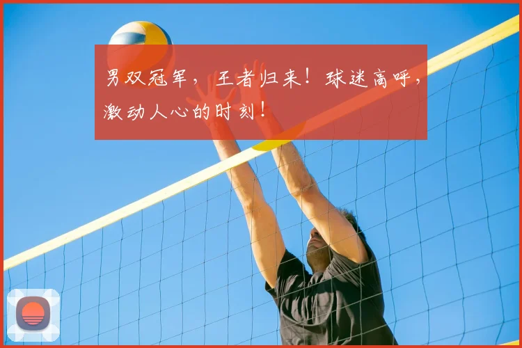 男双冠军，王者归来！球迷高呼，激动人心的时刻！