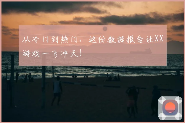 从冷门到热门，这份数据报告让XX游戏一飞冲天！