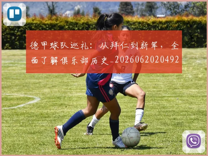 德甲球队巡礼:从拜仁到新军,全面了解俱乐部历史_20260620204926