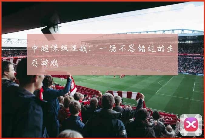 中超保级混战：一场不容错过的生存游戏