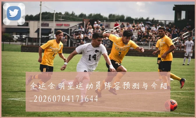 全运会明星运动员阵容预测与介绍_20260704171644