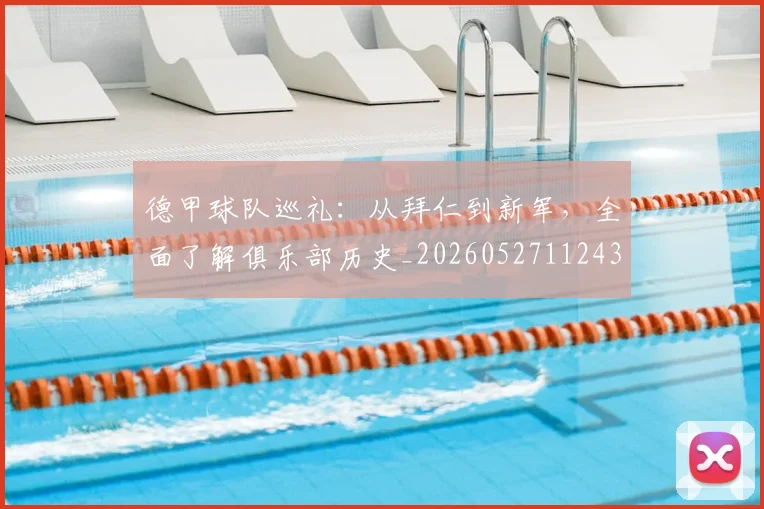 德甲球队巡礼：从拜仁到新军，全面了解俱乐部历史_20260527112437